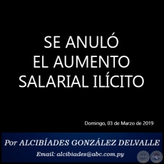 SE ANUL EL AUMENTO SALARIAL ILCITO - Por ALCIBADES GONZLEZ DELVALLE - Domingo, 03 de Marzo de 2019
